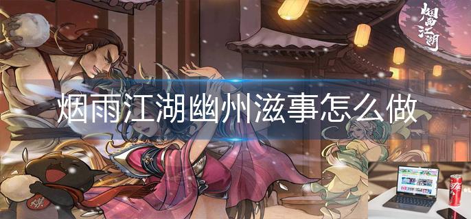 烟雨江湖幽州滋事怎么做-第1张图片-零力游戏日记