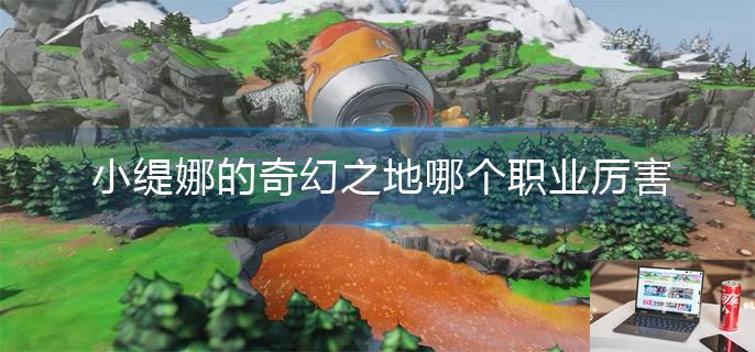 小缇娜的奇幻之地哪个职业厉害-第1张图片-零力游戏日记