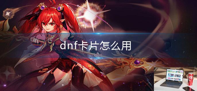 dnf卡片怎么用-第1张图片-零力游戏日记