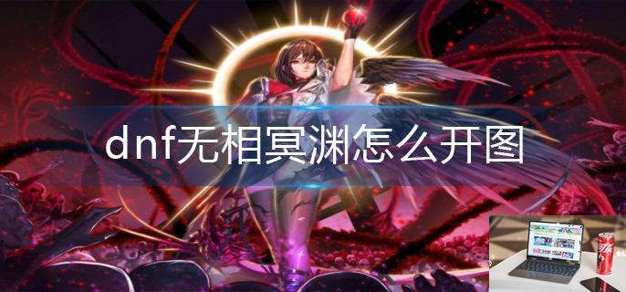 dnf无相冥渊怎么开图-第1张图片-零力游戏日记