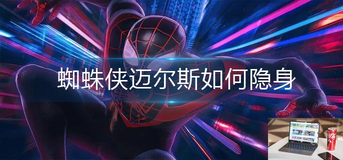 蜘蛛侠迈尔斯如何隐身-第1张图片-零力游戏日记