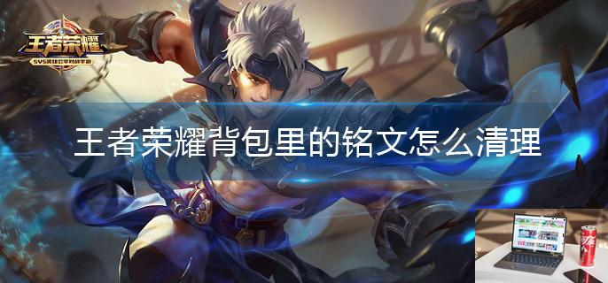王者荣耀背包里的铭文怎么清理-第1张图片-零力游戏日记