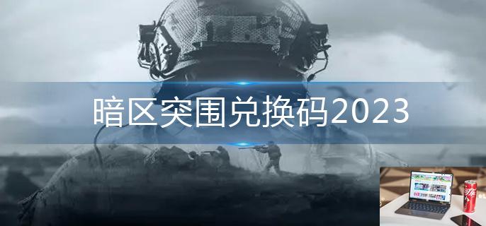 暗区突围兑换码2023-第1张图片-零力游戏日记