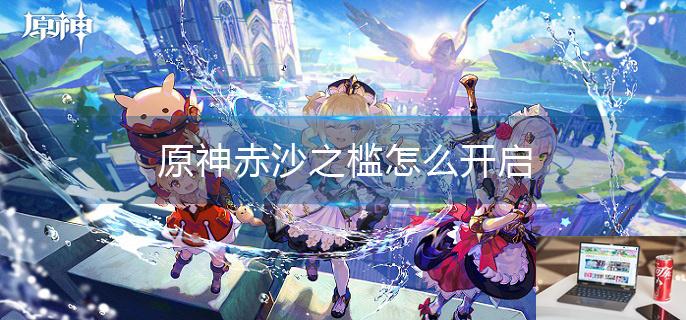 原神赤沙之槛怎么开启-第1张图片-零力游戏日记