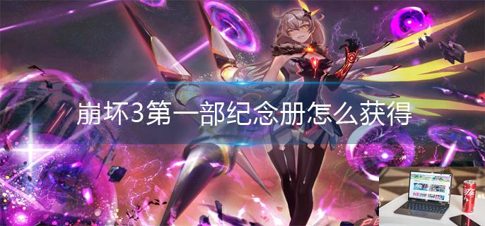 崩坏3第一部纪念册怎么获得-第1张图片-零力游戏日记