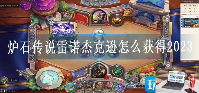 炉石传说雷诺杰克逊怎么获得2023-第1张图片-零力游戏日记