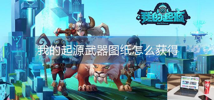 我的起源武器图纸怎么获得-第1张图片-零力游戏日记