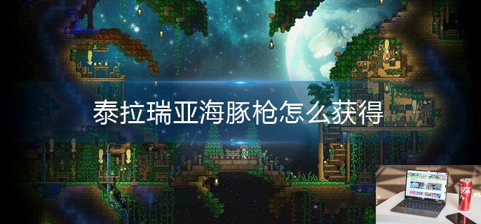 泰拉瑞亚海豚枪怎么获得-第1张图片-零力游戏日记