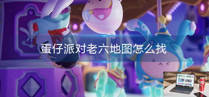 蛋仔派对老六地图怎么找-第1张图片-零力游戏日记