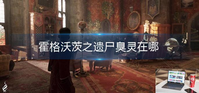 霍格沃茨之遗尸臭灵在哪-第1张图片-零力游戏日记