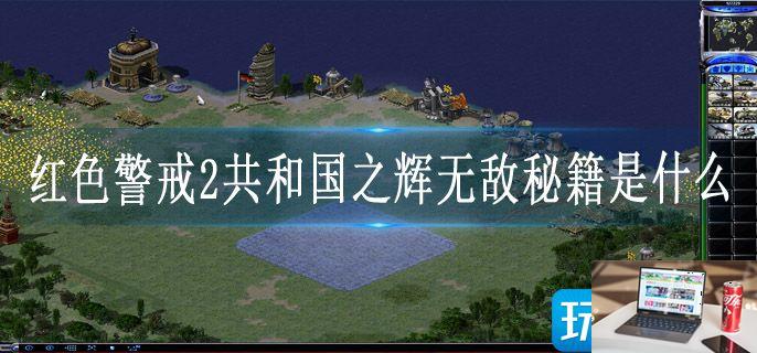 红色警戒2共和国之辉无敌秘籍是什么-第1张图片-零力游戏日记