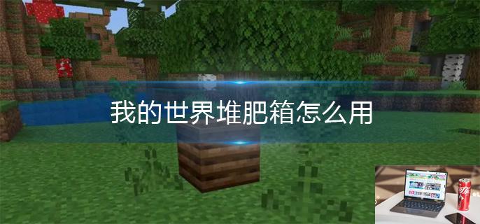 我的世界堆肥箱怎么用-第1张图片-零力游戏日记