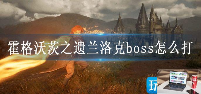 霍格沃茨之遗兰洛克boss怎么打-第1张图片-零力游戏日记