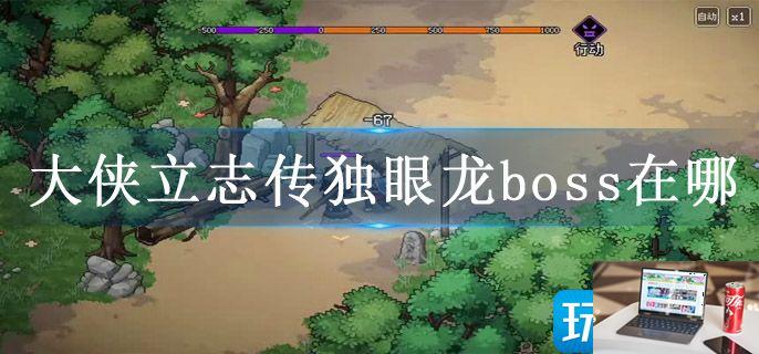 大侠立志传独眼龙boss在哪-第1张图片-零力游戏日记