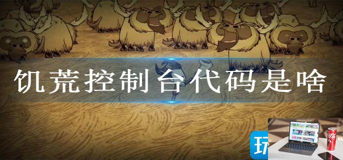 饥荒控制台代码是啥-第1张图片-零力游戏日记