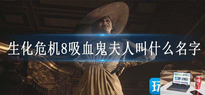 生化危机8吸血鬼夫人叫什么名字-第1张图片-零力游戏日记