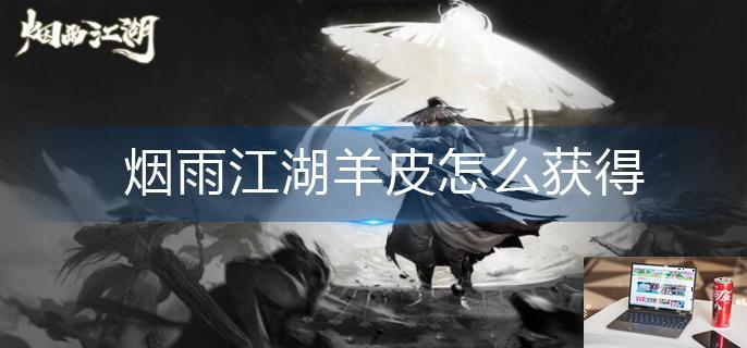 烟雨江湖羊皮怎么获得-第1张图片-零力游戏日记
