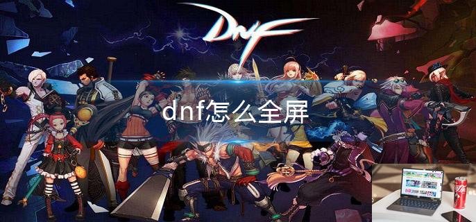 dnf怎么全屏-第1张图片-零力游戏日记
