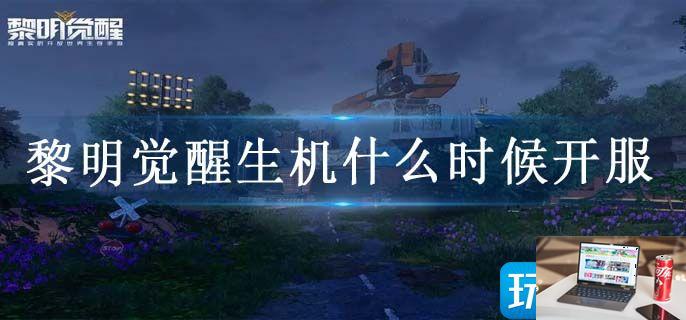 黎明觉醒生机什么时候开服-第1张图片-零力游戏日记