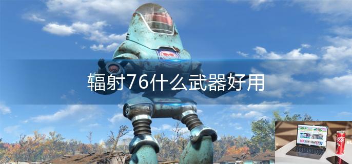 辐射76什么武器好用-第1张图片-零力游戏日记