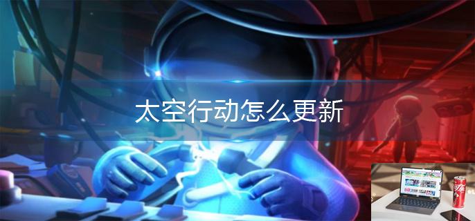 太空行动怎么更新-第1张图片-零力游戏日记