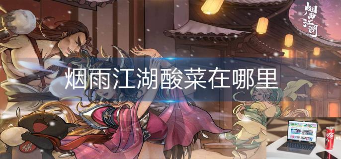 烟雨江湖酸菜在哪里-第1张图片-零力游戏日记