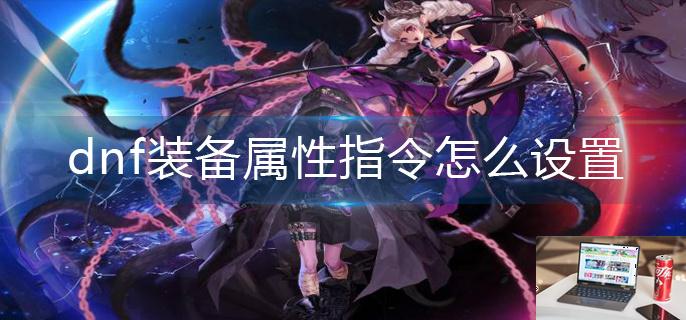 dnf装备属性指令怎么设置-第1张图片-零力游戏日记