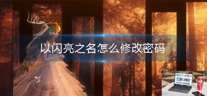 以闪亮之名怎么修改密码-第1张图片-零力游戏日记