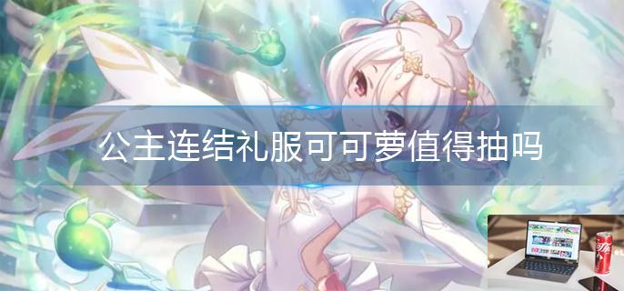 公主连结礼服可可萝值得抽吗-第1张图片-零力游戏日记