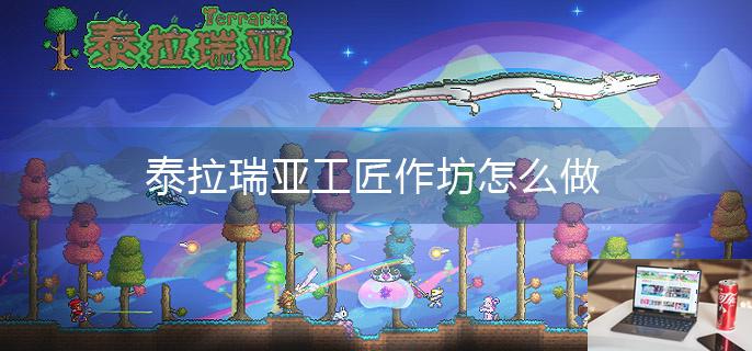 泰拉瑞亚工匠作坊怎么做-第1张图片-零力游戏日记