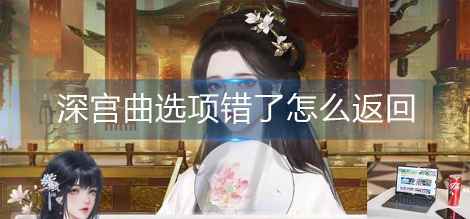 深宫曲选项错了怎么返回-第1张图片-零力游戏日记