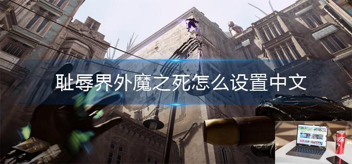 耻辱界外魔之死怎么设置中文-第1张图片-零力游戏日记