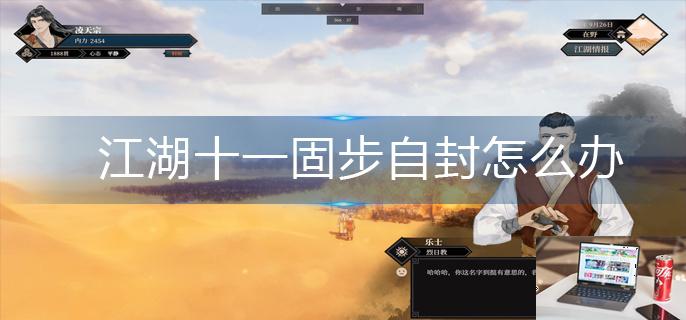 江湖十一固步自封怎么办-第1张图片-零力游戏日记