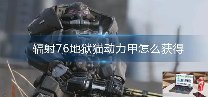 辐射76地狱猫动力甲怎么获得-第1张图片-零力游戏日记