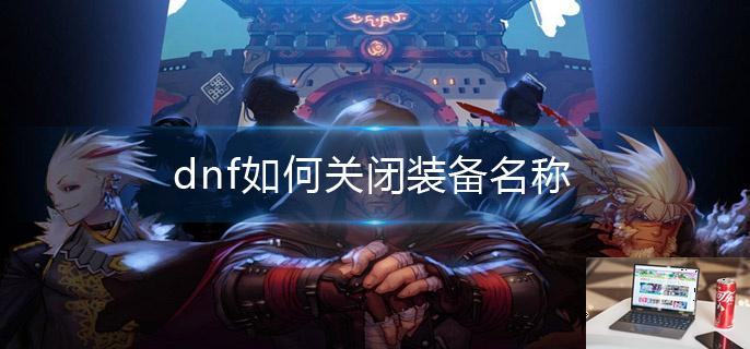 dnf如何关闭装备名称-第1张图片-零力游戏日记