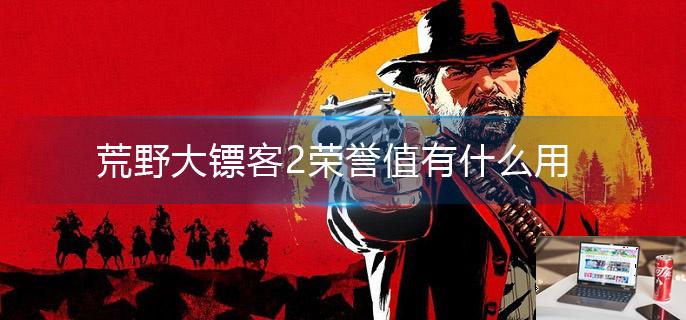 荒野大镖客2荣誉值有什么用-第1张图片-零力游戏日记