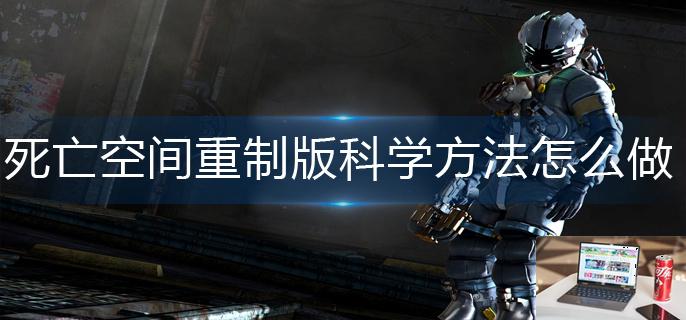 死亡空间重制版科学方法怎么做-第1张图片-零力游戏日记