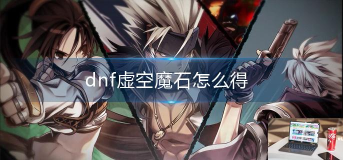 dnf虚空魔石怎么得-第1张图片-零力游戏日记