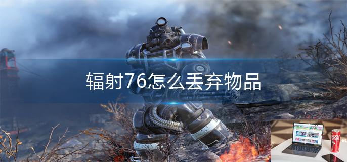 辐射76怎么丢弃物品-第1张图片-零力游戏日记