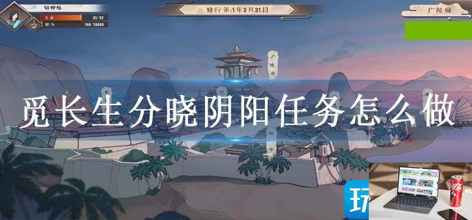 觅长生分晓阴阳任务怎么做-第1张图片-零力游戏日记