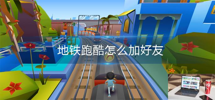 地铁跑酷怎么加好友-第1张图片-零力游戏日记