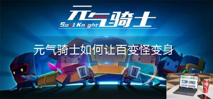 元气骑士如何让百变怪变身-第1张图片-零力游戏日记
