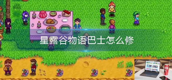 星露谷物语巴士怎么修-第1张图片-零力游戏日记