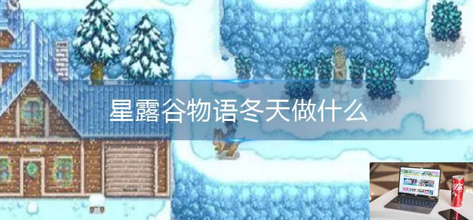 星露谷物语冬天做什么-第1张图片-零力游戏日记
