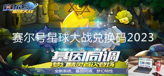 赛尔号星球大战兑换码2023-第1张图片-零力游戏日记
