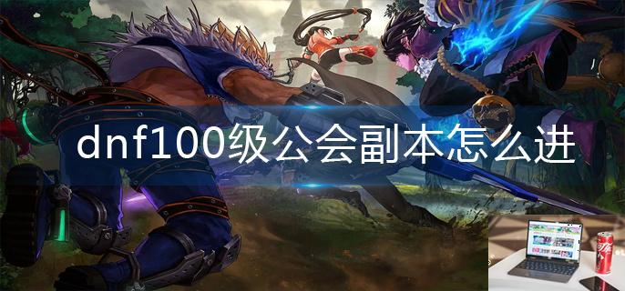 dnf100级公会副本怎么进-第1张图片-零力游戏日记