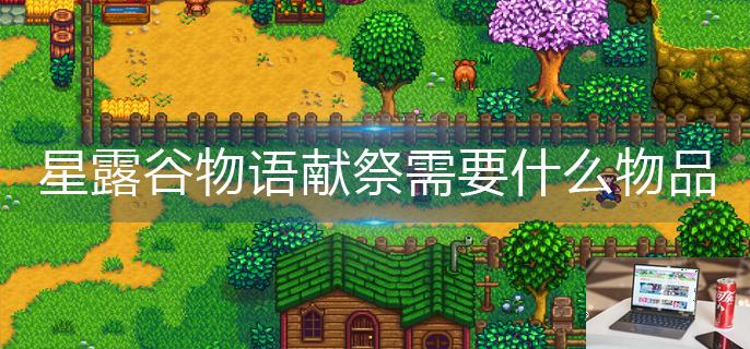 星露谷物语献祭需要什么物品-第1张图片-零力游戏日记
