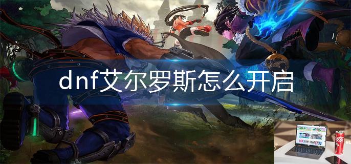 dnf艾尔罗斯怎么开启-第1张图片-零力游戏日记