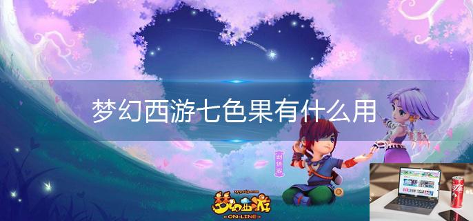 梦幻西游七色果有什么用-第1张图片-零力游戏日记
