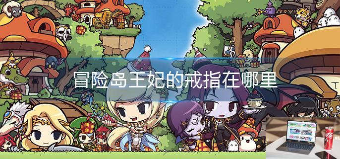 冒险岛王妃的戒指在哪里-第1张图片-零力游戏日记
